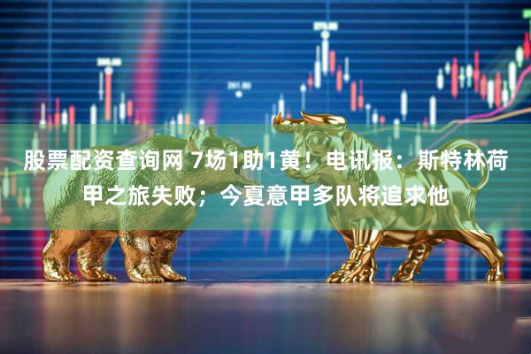 股票配资查询网 7场1助1黄！电讯报：斯特林荷甲之旅失败；今夏意甲多队将追求他