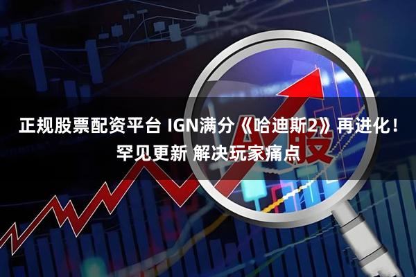 正规股票配资平台 IGN满分《哈迪斯2》再进化！罕见更新 解决玩家痛点