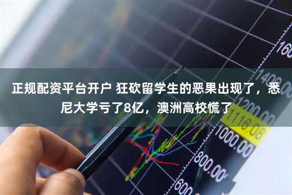 正规配资平台开户 狂砍留学生的恶果出现了,悉尼大学亏了8亿,澳洲高校慌了