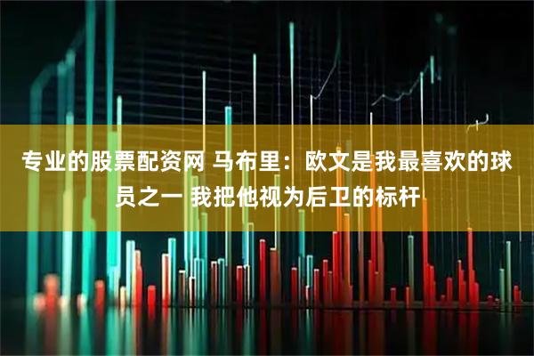专业的股票配资网 马布里：欧文是我最喜欢的球员之一 我把他视为后卫的标杆